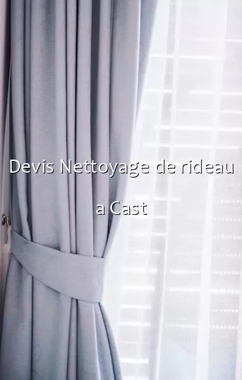 Devis Nettoyage de rideau a Cast