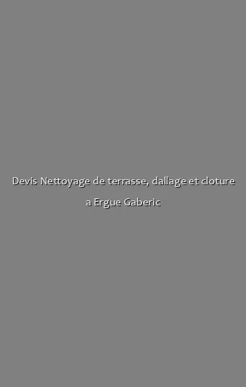 Devis Nettoyage de terrasse, dallage et cloture a Ergue Gaberic