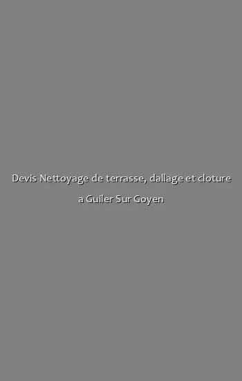 Devis Nettoyage de terrasse, dallage et cloture a Guiler Sur Goyen