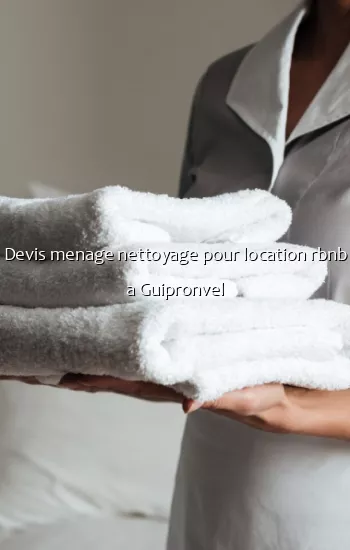 Devis menage nettoyage pour location rbnb a Guipronvel