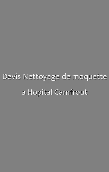 Devis Nettoyage de moquette a Hopital Camfrout