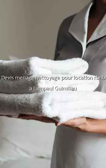 Devis menage nettoyage pour location rbnb a Lampaul Guimiliau