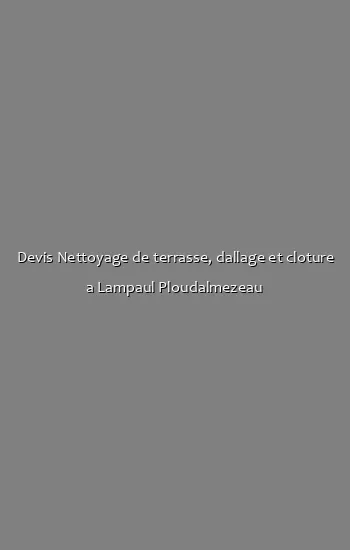 Devis Nettoyage de terrasse, dallage et cloture a Lampaul Ploudalmezeau