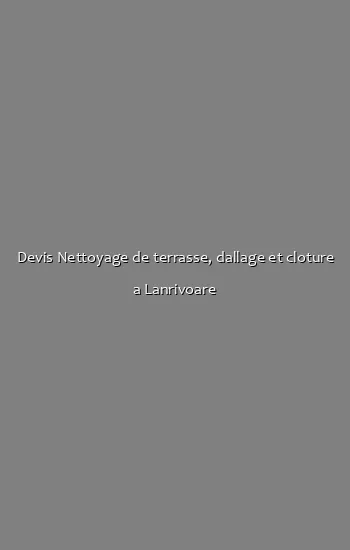 Devis Nettoyage de terrasse, dallage et cloture a Lanrivoare