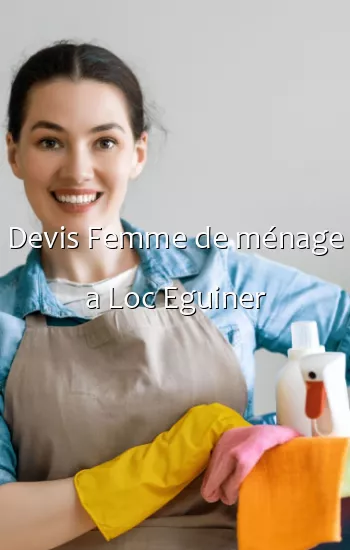 Devis Femme de ménage a Loc Eguiner