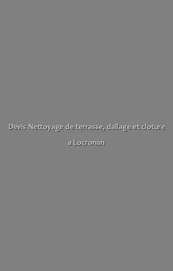 Devis Nettoyage de terrasse, dallage et cloture a Locronan