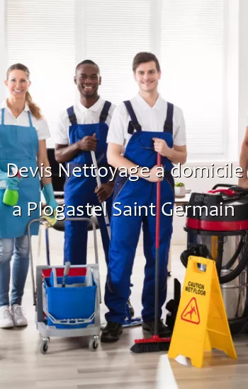 Devis Nettoyage a domicile a Plogastel Saint Germain