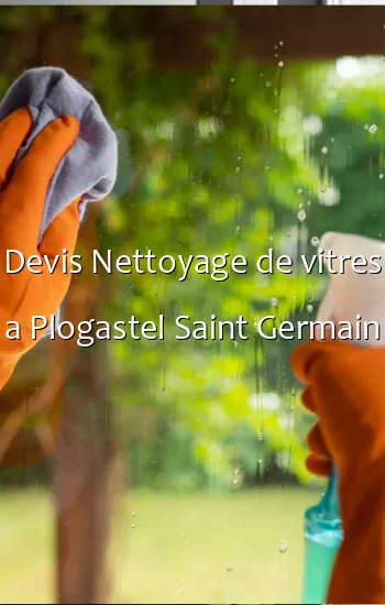 Devis Nettoyage de vitres a Plogastel Saint Germain