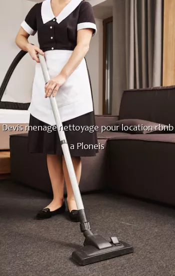 Devis menage nettoyage pour location rbnb a Ploneis