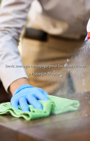 Devis menage nettoyage pour location Airbnb a Plouegat Moysan