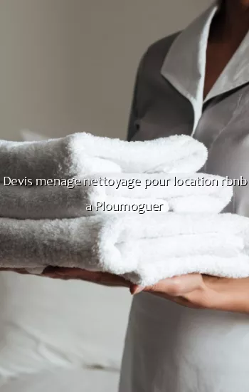 Devis menage nettoyage pour location rbnb a Ploumoguer