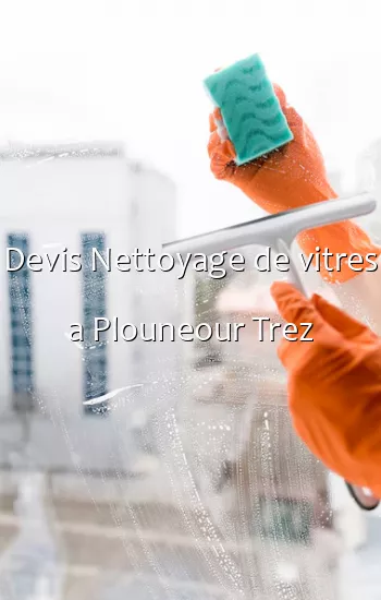 Devis Nettoyage de vitres a Plouneour Trez