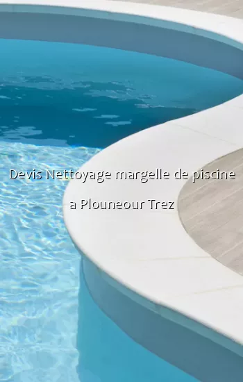 Devis Nettoyage margelle de piscine a Plouneour Trez