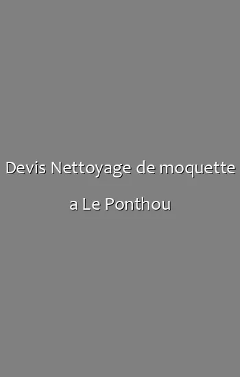 Devis Nettoyage de moquette a Le Ponthou