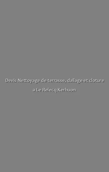 Devis Nettoyage de terrasse, dallage et cloture a Le Relecq Kerhuon