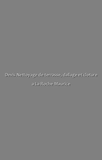 Devis Nettoyage de terrasse, dallage et cloture a La Roche Maurice