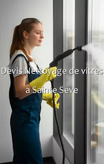 Devis Nettoyage de vitres a Sainte Seve