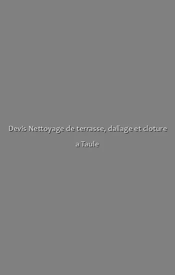 Devis Nettoyage de terrasse, dallage et cloture a Taule