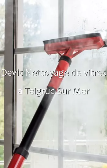 Devis Nettoyage de vitres a Telgruc Sur Mer