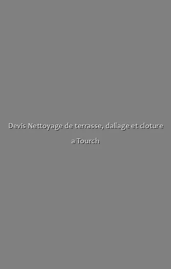 Devis Nettoyage de terrasse, dallage et cloture a Tourch