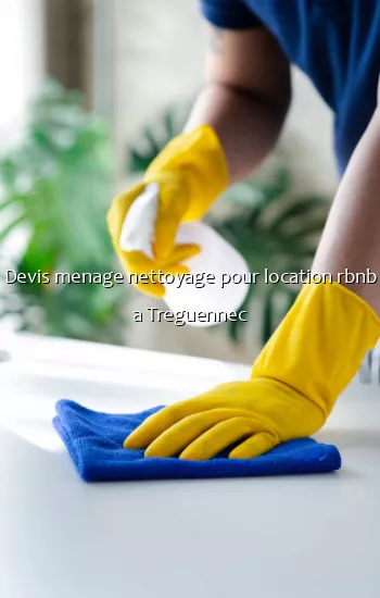 Devis menage nettoyage pour location rbnb a Treguennec