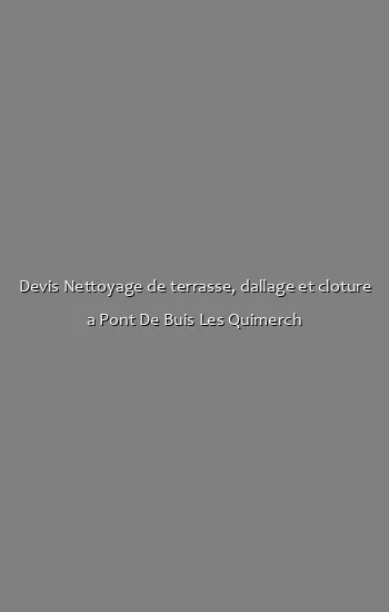 Devis Nettoyage de terrasse, dallage et cloture a Pont De Buis Les Quimerch