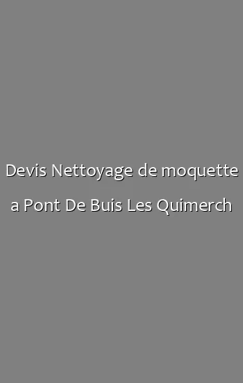 Devis Nettoyage de moquette a Pont De Buis Les Quimerch