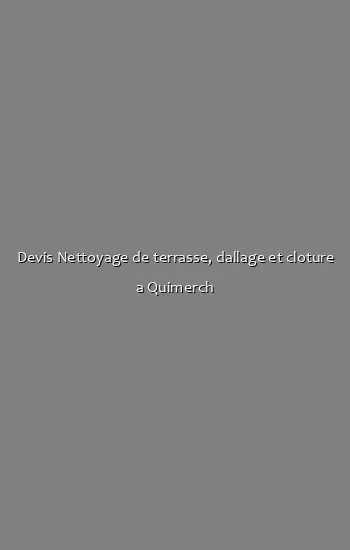 Devis Nettoyage de terrasse, dallage et cloture a Quimerch