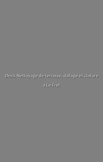 Devis Nettoyage de terrasse, dallage et cloture a Le Fret