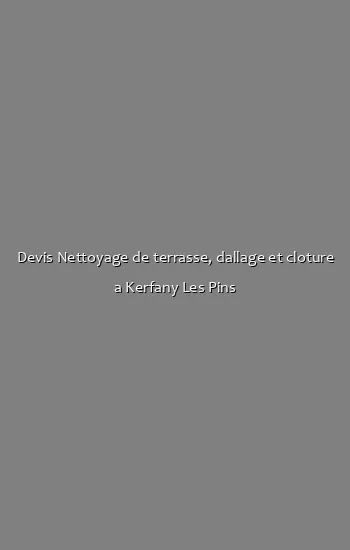 Devis Nettoyage de terrasse, dallage et cloture a Kerfany Les Pins
